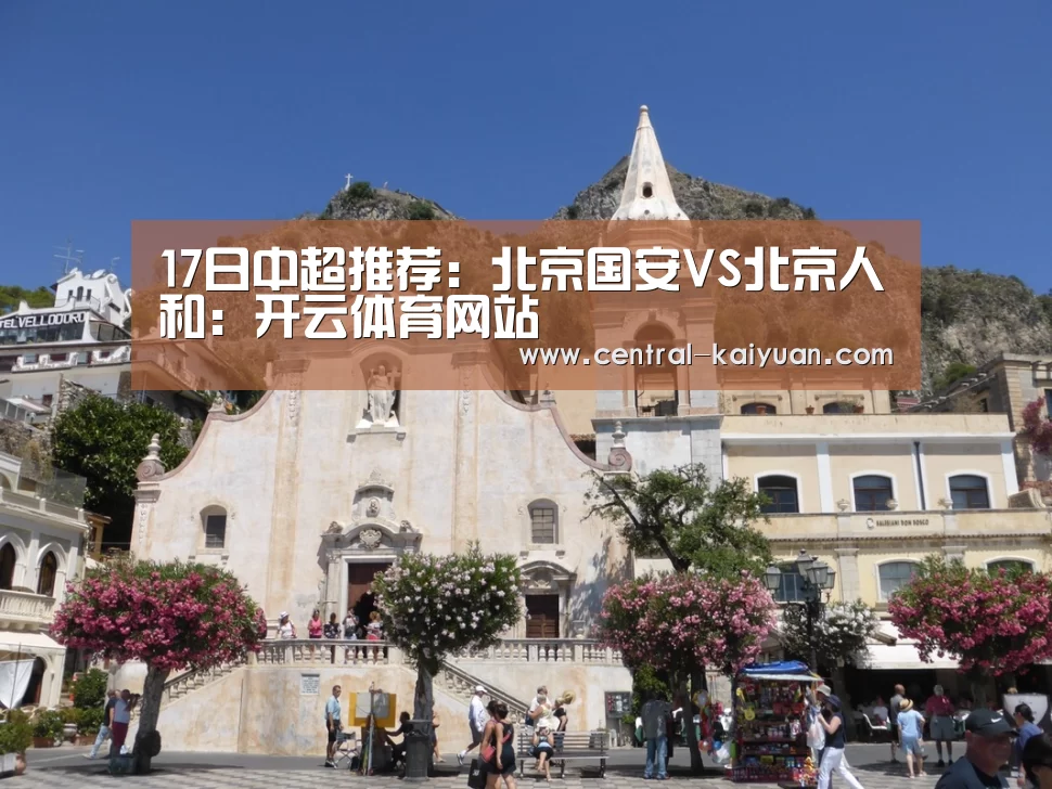 17日中超推荐：北京国安VS北京人和：开云体育网站